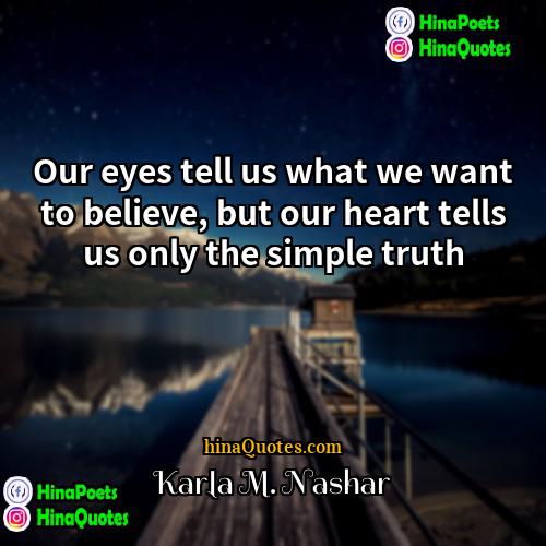 Karla M Nashar Quotes | Our eyes tell us what we want